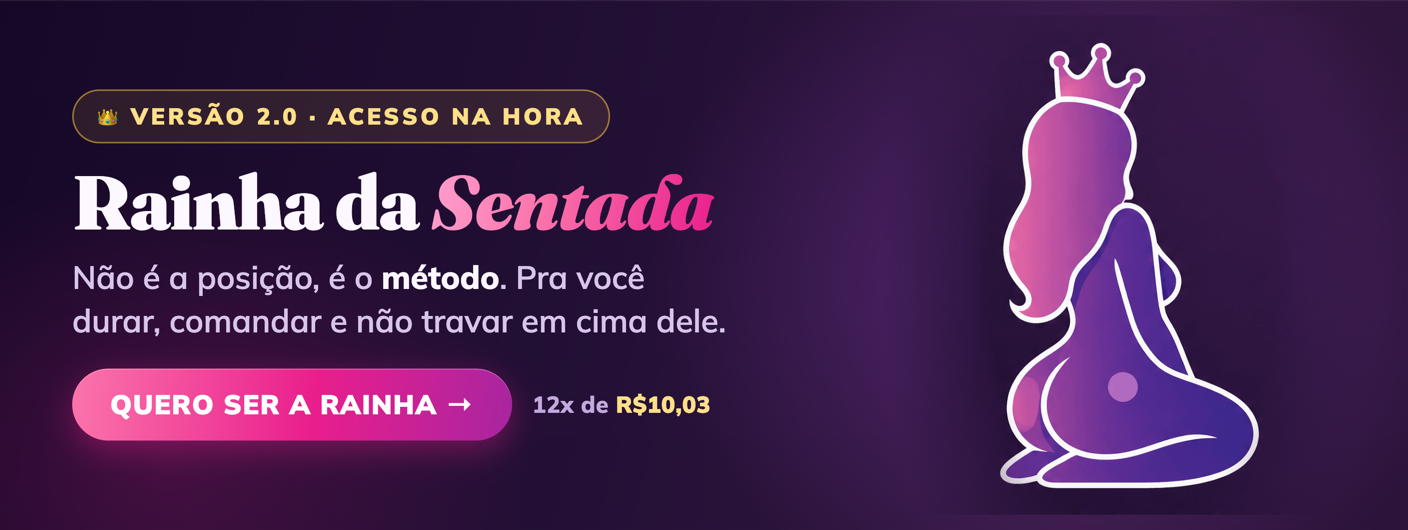 Rainha da Sentada 2.0 — não é a posição, é o método